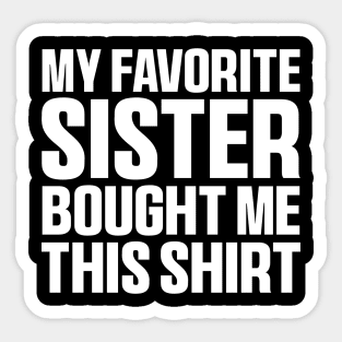 My Favorite Sister Bought Me This Shirt, Funny Brother Sister Sticker